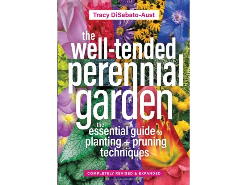 The Well-Tended Perennial The Essential Guide To Planting and Pruning Techniques, 3rd Edition by Tracy DiSabato-Aust